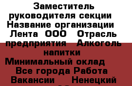 Заместитель руководителя секции › Название организации ­ Лента, ООО › Отрасль предприятия ­ Алкоголь, напитки › Минимальный оклад ­ 1 - Все города Работа » Вакансии   . Ненецкий АО